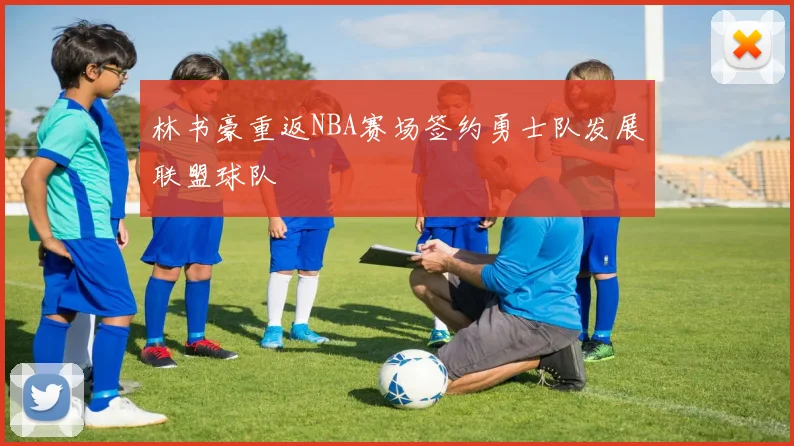 林书豪重返NBA赛场签约勇士队发展联盟球队