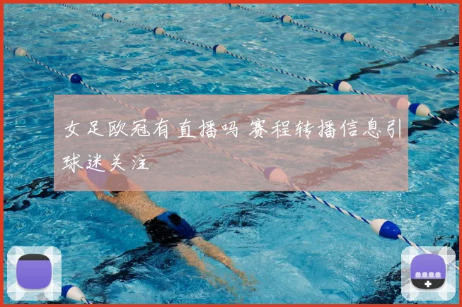 女足欧冠有直播吗 赛程转播信息引球迷关注