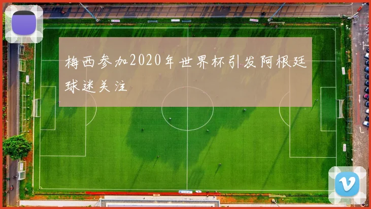 梅西参加2020年世界杯引发阿根廷球迷关注